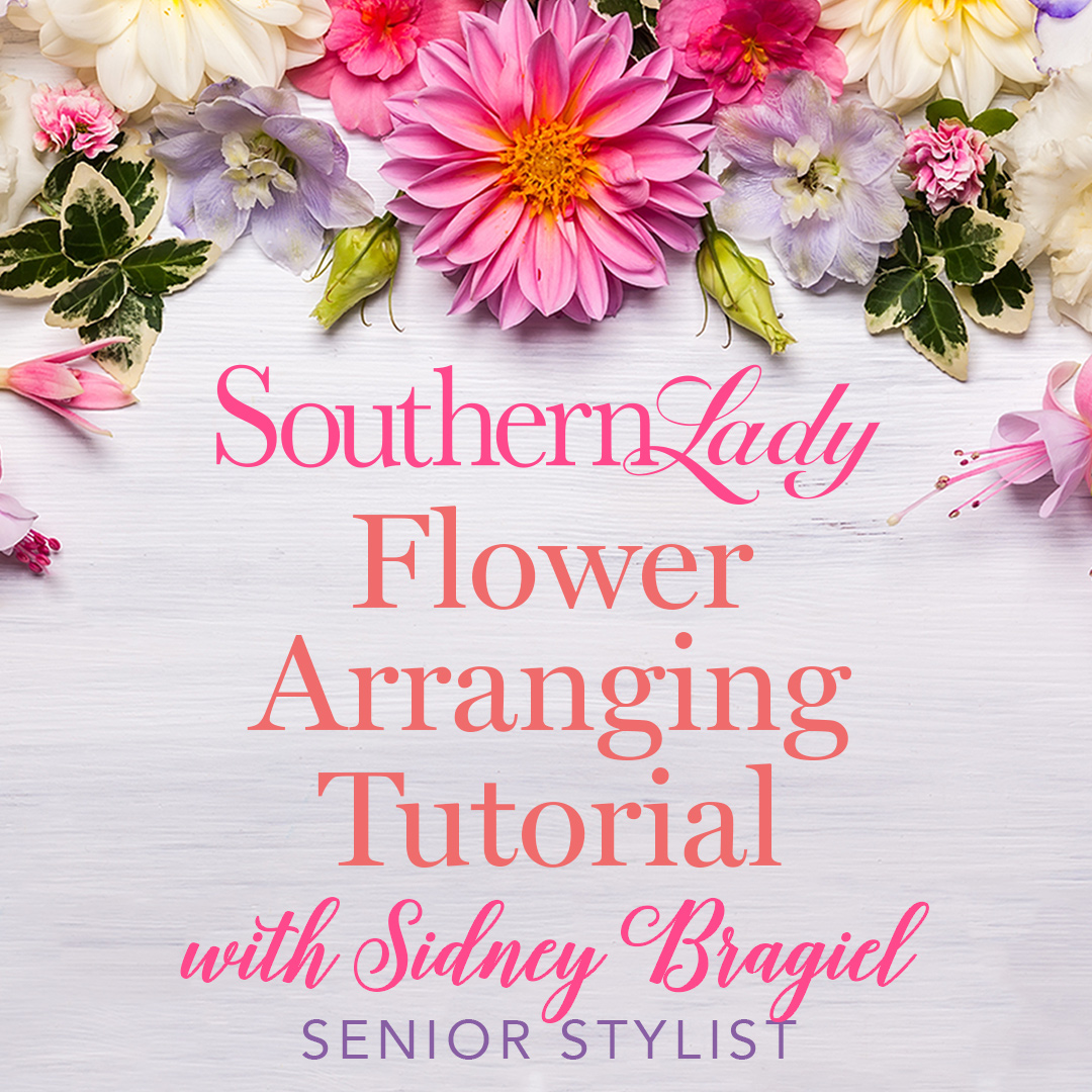 Flower framed graphic with text: Southern Lady Flower Arranging Tutorial with Sidney Bragiel, Senior Stylist